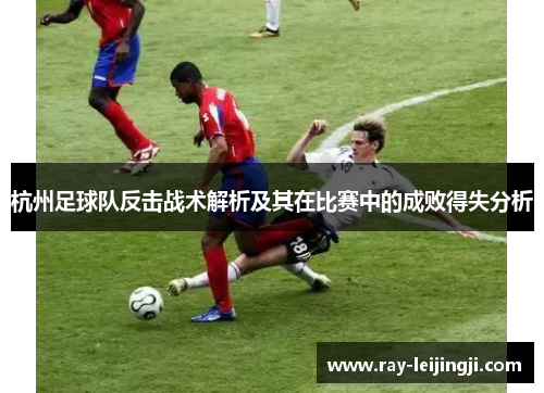 杭州足球队反击战术解析及其在比赛中的成败得失分析