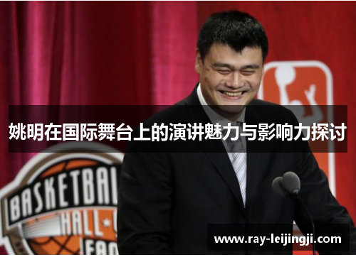 姚明在国际舞台上的演讲魅力与影响力探讨